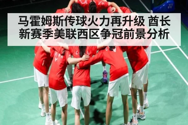 马霍姆斯传球火力再升级 酋长新赛季美联西区争冠前景分析（Kaiyun）